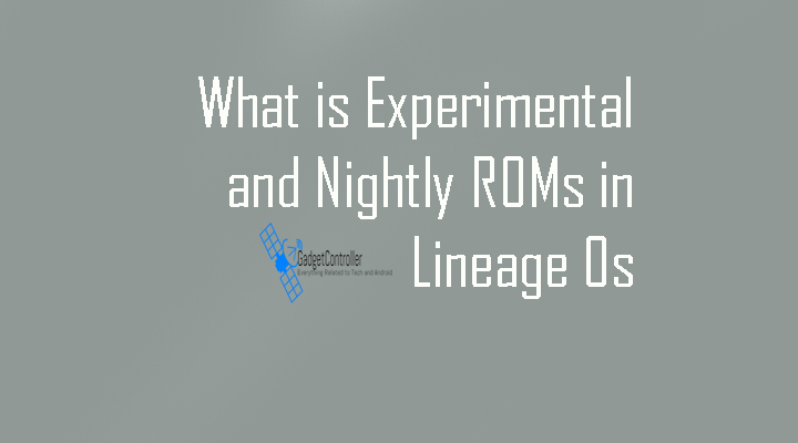 What is Experimental and Nightly ROMs [Lineage Os]