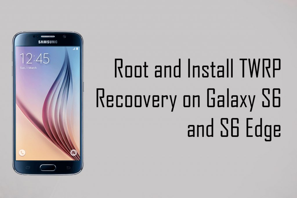 TWRP and Root Samsung Galaxy S6 and S6 Edge on Nougat 