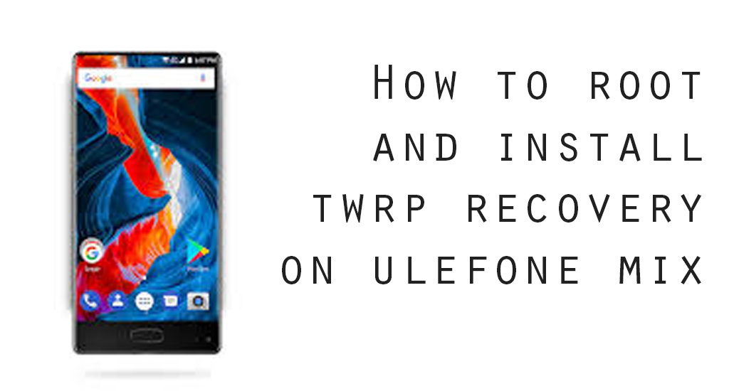 How to Install TWRP Recovery and Root Ulefone Mix