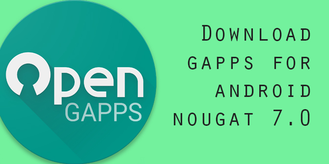 Download Latest Gapps for Android Nougat